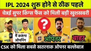 IPL 2024: चेन्नई सुपर किंग्स (CSK) को मिला खतरनाक ओपनर! लगाता है जोरदार छक्के और बॉलिंग में भी डालता है गुग्गली