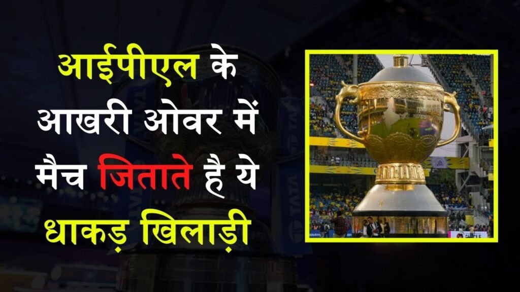 IPL 2024: आईपीएल के आखरी ओवर में मैच जिताते है ये धाकड़ खिलाड़ी, सामने वाली टीम को आ जाता है पसीना